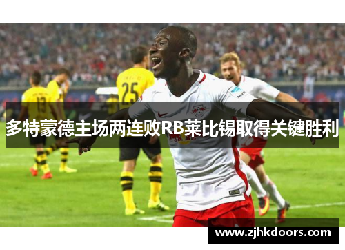 多特蒙德主场两连败RB莱比锡取得关键胜利