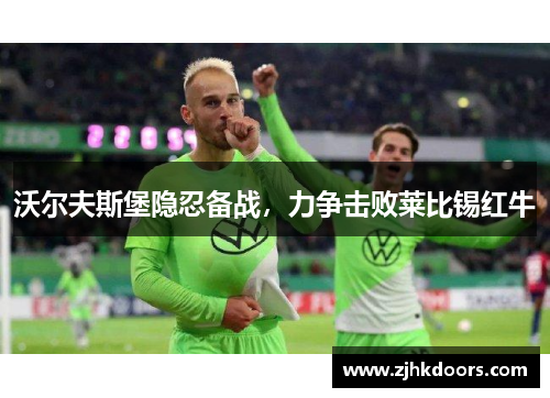 沃尔夫斯堡隐忍备战，力争击败莱比锡红牛